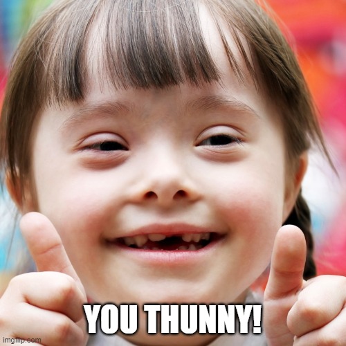 YOU THUNNY! | made w/ Imgflip meme maker