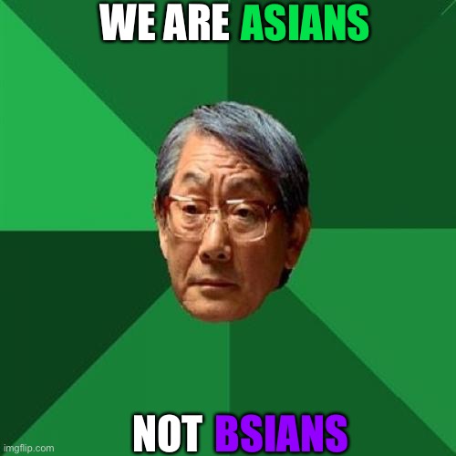 Perhaps A+sians |  WE ARE; ASIANS; BSIANS; NOT | image tagged in memes,high expectations asian father,funny,asian,grades,school | made w/ Imgflip meme maker