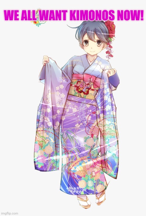 Uh oh! All the waifus are demanding kimonos! | WE ALL WANT KIMONOS NOW! | image tagged in cute girl,waifu,kimono,anime girl,best,girls | made w/ Imgflip meme maker