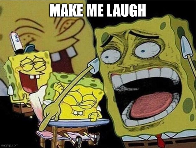 Spongebob laughing Hysterically | MAKE ME LAUGH | image tagged in spongebob laughing hysterically | made w/ Imgflip meme maker