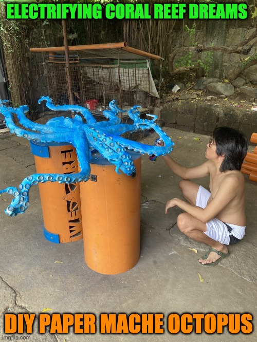 coral propagation | ELECTRIFYING CORAL REEF DREAMS; DIY PAPER MACHE OCTOPUS | image tagged in coral propagation | made w/ Imgflip meme maker