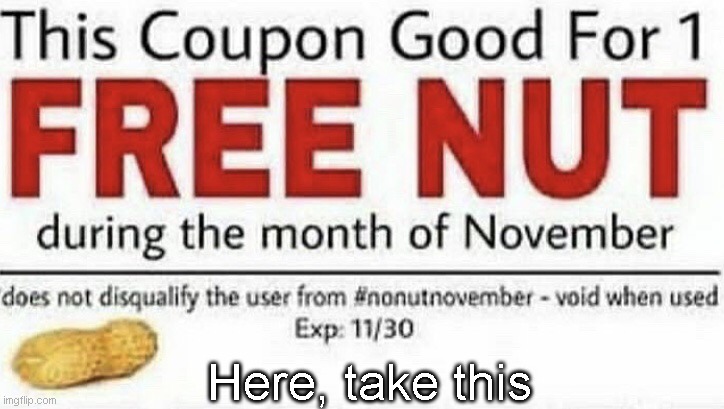 The free nut pass | Here, take this | image tagged in no nut november | made w/ Imgflip meme maker