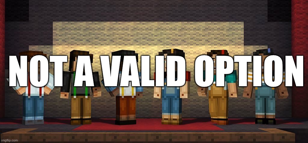 Minecraft story mode meme | NOT A VALID OPTION | image tagged in memes,minecraft,minecraft story mode | made w/ Imgflip meme maker