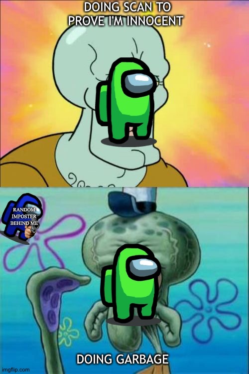 There always imposter behind me | DOING SCAN TO PROVE I'M INNOCENT; RANDOM IMPOSTER BEHIND ME; DOING GARBAGE | image tagged in memes,squidward | made w/ Imgflip meme maker