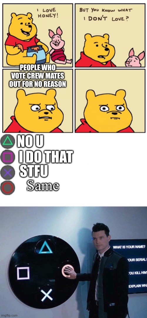 Just stop | PEOPLE WHO VOTE CREW MATES OUT FOR NO REASON; NO U; STFU; I DO THAT; Same | image tagged in winnie the pooh but you know what i don t like,4 buttons | made w/ Imgflip meme maker