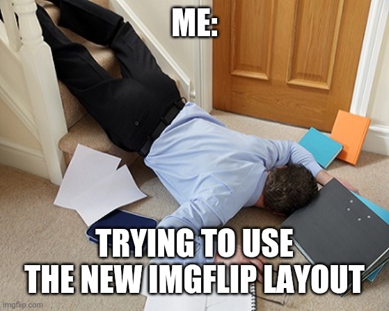 ME:; TRYING TO USE THE NEW IMGFLIP LAYOUT | image tagged in funny memes | made w/ Imgflip meme maker