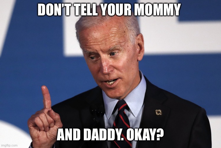 Joe Biden | DON’T TELL YOUR MOMMY; AND DADDY. OKAY? | image tagged in joe biden | made w/ Imgflip meme maker