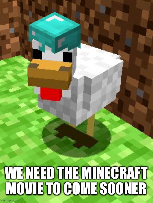 Comment if you agree | WE NEED THE MINECRAFT MOVIE TO COME SOONER | image tagged in minecraft advice chicken | made w/ Imgflip meme maker