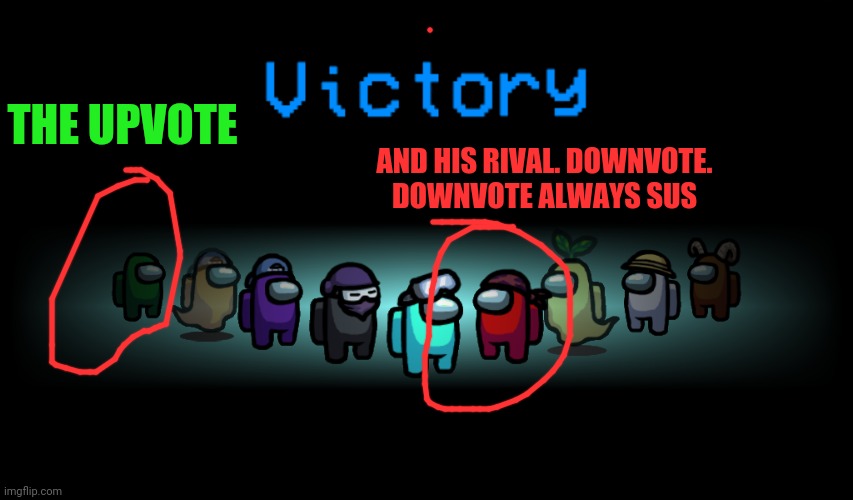 Victory | THE UPVOTE AND HIS RIVAL. DOWNVOTE.
DOWNVOTE ALWAYS SUS | image tagged in victory | made w/ Imgflip meme maker