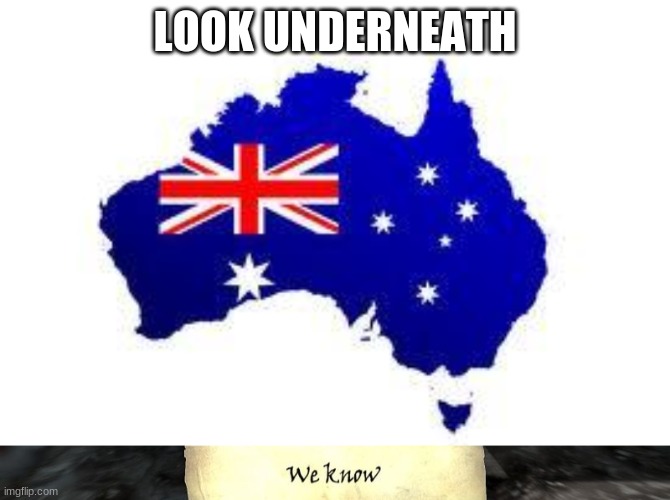 LOOK UNDERNEATH | image tagged in australia,skyrim we know | made w/ Imgflip meme maker