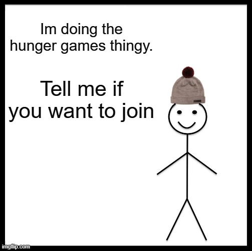 Be Like Bill Meme | Im doing the hunger games thingy. Tell me if you want to join | image tagged in memes,be like bill | made w/ Imgflip meme maker