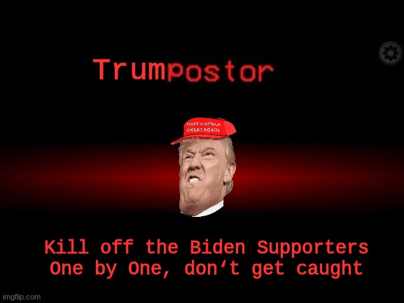 Trumong Us | Trum; Kill off the Biden Supporters One by One, don‘t get caught | image tagged in impostor,memes,funny,politics,trump | made w/ Imgflip meme maker