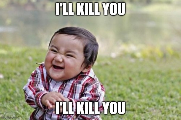 do not kill me | I'LL KILL YOU; I'LL KILL YOU | image tagged in memes,evil toddler | made w/ Imgflip meme maker