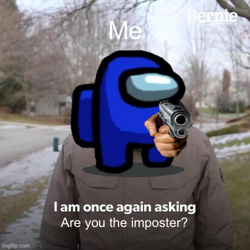 Me; Are you the imposter? | image tagged in among us | made w/ Imgflip meme maker