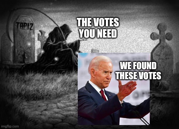 Grim Reaper finds Democrat votes | THE VOTES YOU NEED; WE FOUND THESE VOTES | image tagged in joe biden,donald trump,vote,election 2020 | made w/ Imgflip meme maker