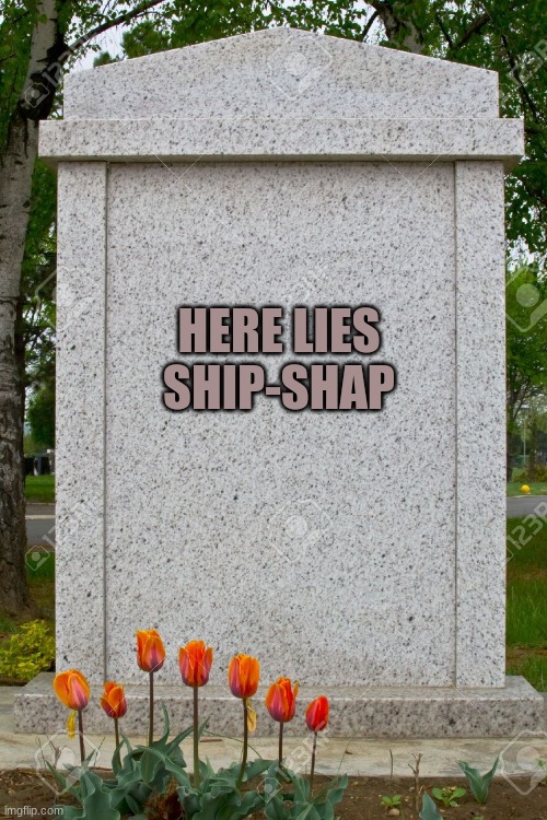 F | HERE LIES SHIP-SHAP | image tagged in blank gravestone | made w/ Imgflip meme maker