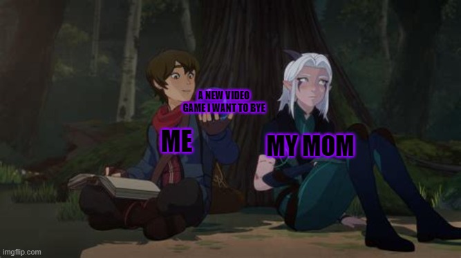dragon prince is the best series ever!!! | A NEW VIDEO GAME I WANT TO BYE; ME; MY MOM | image tagged in dragon prince template | made w/ Imgflip meme maker