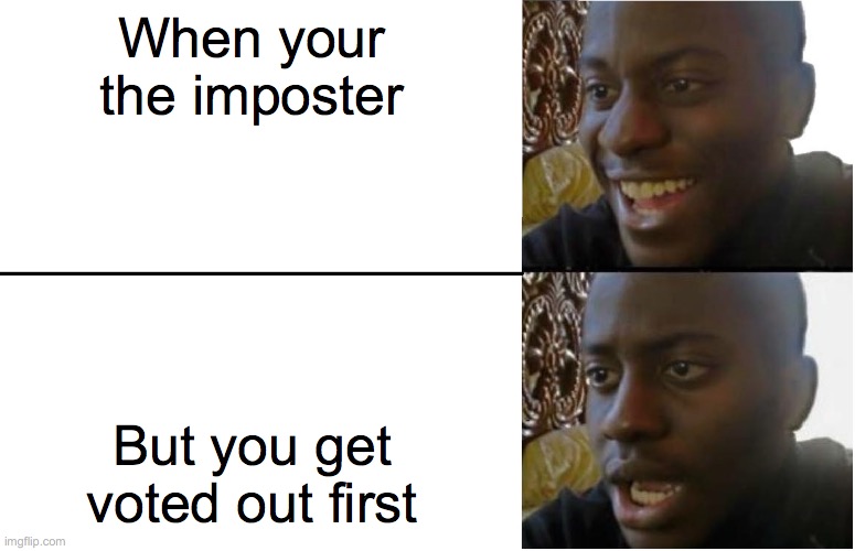 Sometimes it happens. | When your the imposter; But you get voted out first | image tagged in disappointed black guy,among us,imposter | made w/ Imgflip meme maker
