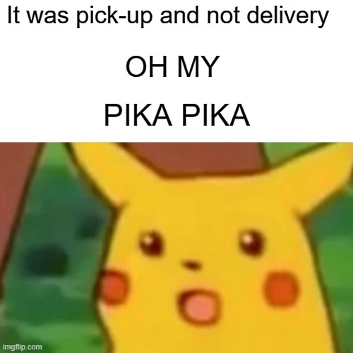 Surprised Pikachu Meme | It was pick-up and not delivery; OH MY; PIKA PIKA | image tagged in memes,surprised pikachu | made w/ Imgflip meme maker