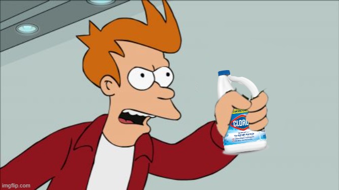 Shut Up And Take My Bleach | image tagged in shut up and take my bleach | made w/ Imgflip meme maker