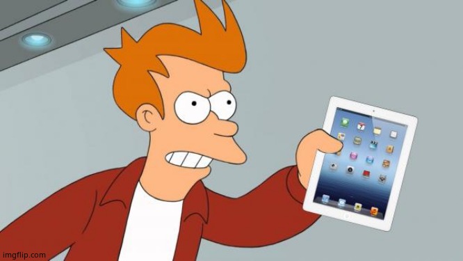 Shut Up And Take My iPad | image tagged in shut up and take my ipad | made w/ Imgflip meme maker