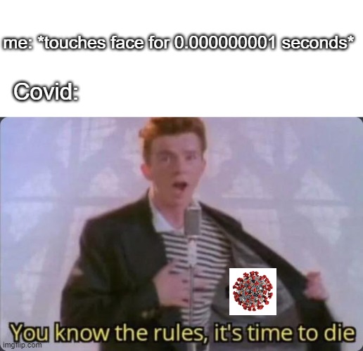 You know the rules, it's time to die | me: *touches face for 0.000000001 seconds*; Covid: | image tagged in you know the rules it's time to die | made w/ Imgflip meme maker