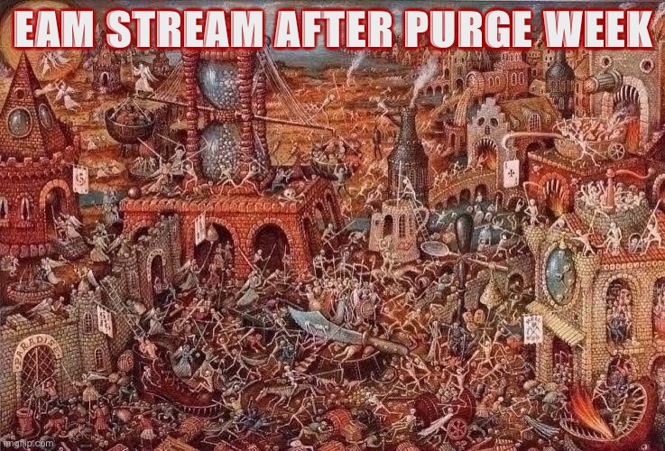 [Surely no one here would object to raising awareness of and beating up on a continually banned Neo-Nazi ‘Flipper... right?] | EAM STREAM AFTER PURGE WEEK | image tagged in purgatory,the purge,purge,meanwhile on imgflip,election 2020,imgflip community | made w/ Imgflip meme maker