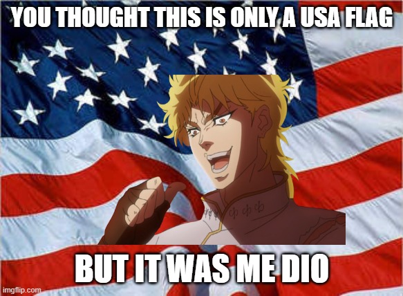 USS Dio | YOU THOUGHT THIS IS ONLY A USA FLAG; BUT IT WAS ME DIO | image tagged in kono dio da | made w/ Imgflip meme maker