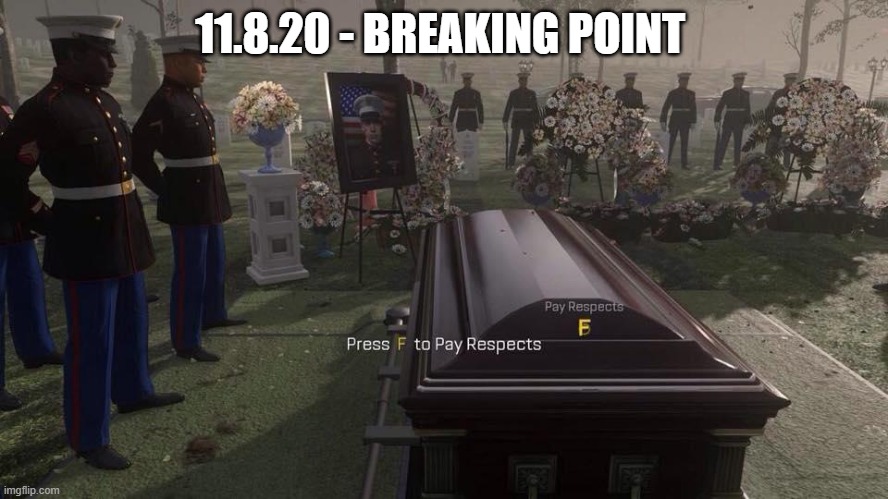 Press F to Pay Respects | 11.8.20 - BREAKING POINT | image tagged in press f to pay respects | made w/ Imgflip meme maker