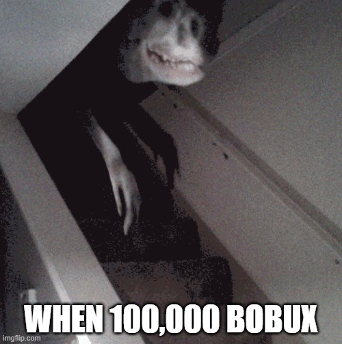 bobux momento | WHEN 100,000 BOBUX | image tagged in trevor henderson,bobux,memes | made w/ Imgflip meme maker
