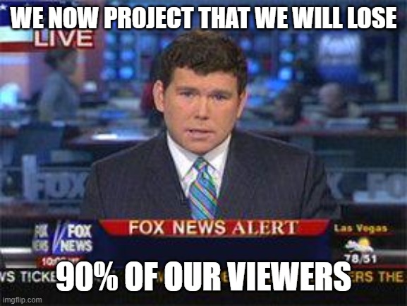 Fox news alert | WE NOW PROJECT THAT WE WILL LOSE; 90% OF OUR VIEWERS | image tagged in fox news alert | made w/ Imgflip meme maker