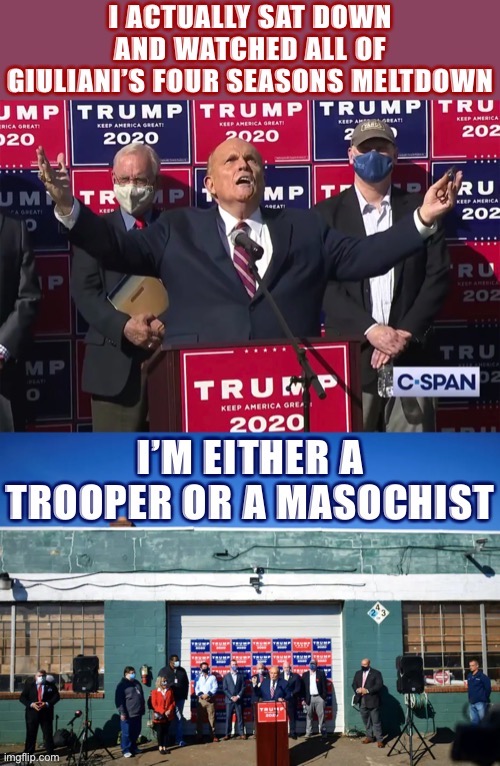 Giuliani’s parking lot meltdown will be the Bible for deranged righties for the next 4-8 years, so I figured I owed it to myself | image tagged in rudy giuliani,giuliani,election 2020,2020 elections,fascism,right wing | made w/ Imgflip meme maker