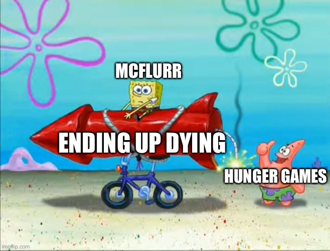 Even though it’s not canon. It’s still sad. | MCFLURR; ENDING UP DYING; HUNGER GAMES | image tagged in spongebob patrick and the firework,mcflurr,hunger games,memes | made w/ Imgflip meme maker