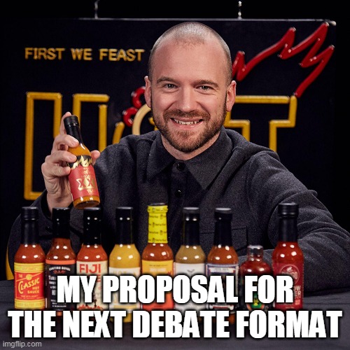 My proposal for the next debate format | MY PROPOSAL FOR THE NEXT DEBATE FORMAT | image tagged in hot stuff guy,presidential debate,debate,funny | made w/ Imgflip meme maker