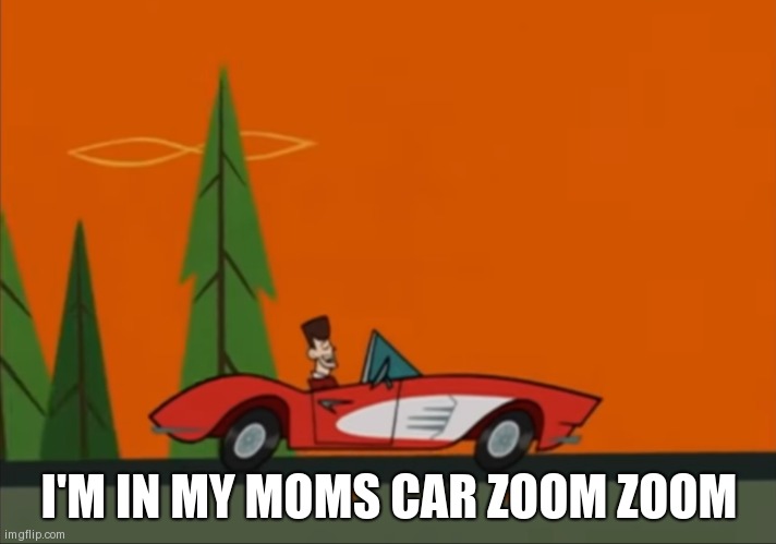 JFK Clone High nothing bad ever happens to the Kennedys | I'M IN MY MOMS CAR ZOOM ZOOM | image tagged in jfk clone high nothing bad ever happens to the kennedys | made w/ Imgflip meme maker