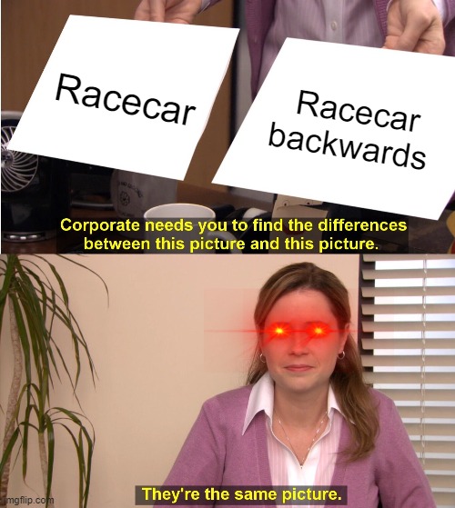 Racecar | Racecar; Racecar backwards | image tagged in memes,they're the same picture | made w/ Imgflip meme maker