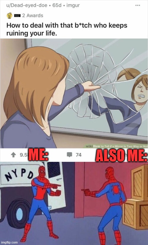 My worst enemy... is myself | ME:; ALSO ME: | image tagged in spiderman pointing at spiderman,problems,funny,fun,memes | made w/ Imgflip meme maker