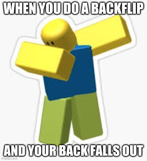 If u try to do a backflip | WHEN YOU DO A BACKFLIP; AND YOUR BACK FALLS OUT | image tagged in roblox noob | made w/ Imgflip meme maker