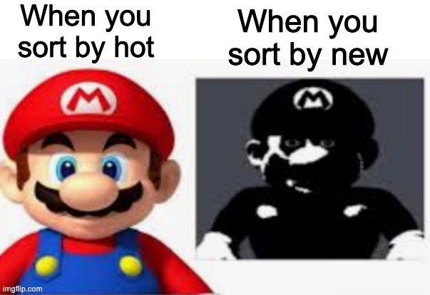 When you sort by hot; When you sort by new | made w/ Imgflip meme maker