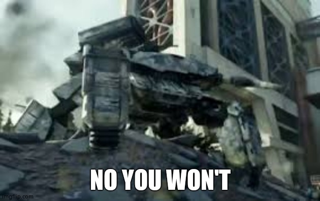 Walker tank | NO YOU WON'T | image tagged in walker tank | made w/ Imgflip meme maker