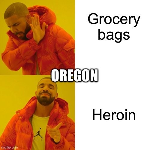 Drake Hotline Bling Meme | Grocery bags; OREGON; Heroin | image tagged in memes,drake hotline bling | made w/ Imgflip meme maker