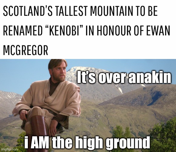 he IS the highground | It’s over anakin; i AM the high ground | image tagged in starwars,it's over anakin i have the high ground | made w/ Imgflip meme maker