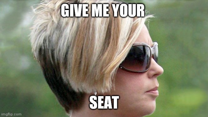 Karen | GIVE ME YOUR SEAT | image tagged in karen | made w/ Imgflip meme maker