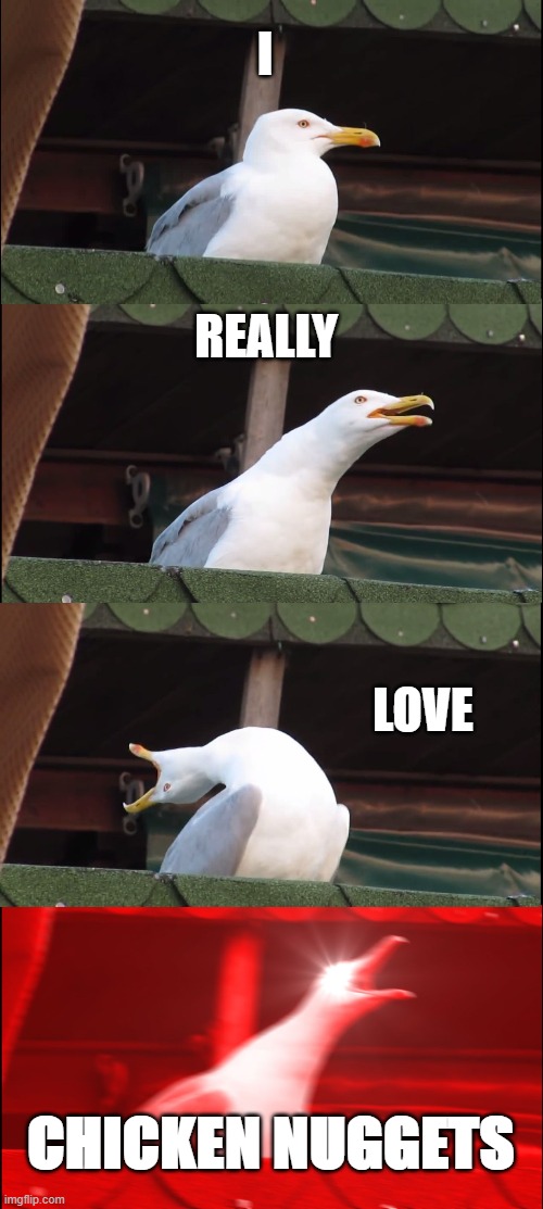 Inhaling Seagull | I; REALLY; LOVE; CHICKEN NUGGETS | image tagged in memes,inhaling seagull | made w/ Imgflip meme maker