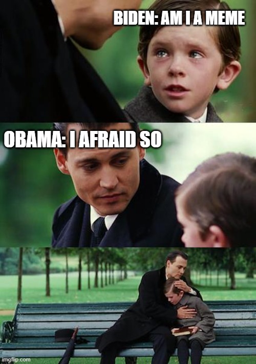 Finding Neverland | BIDEN: AM I A MEME; OBAMA: I AFRAID SO | image tagged in memes,finding neverland | made w/ Imgflip meme maker