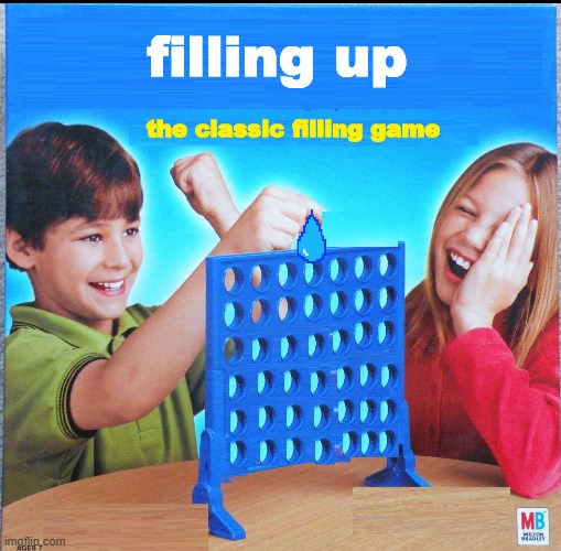 filling up water | filling up; the classic filling game | image tagged in blank connect four,water | made w/ Imgflip meme maker