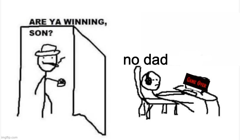 are you winning son? | no dad | image tagged in are you winning son | made w/ Imgflip meme maker