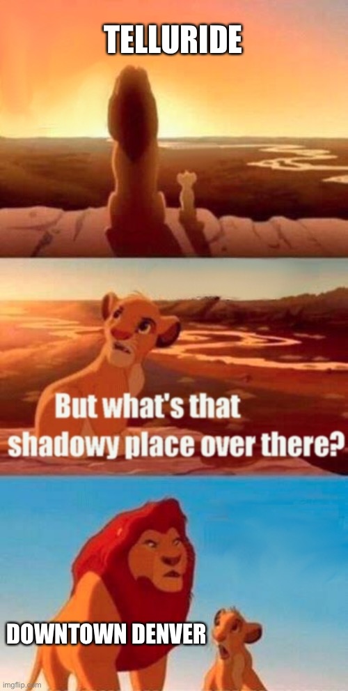we love colorado | TELLURIDE; DOWNTOWN DENVER | image tagged in memes,simba shadowy place | made w/ Imgflip meme maker