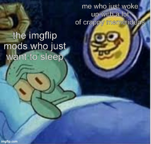 I know you're there mods. - Imgflip