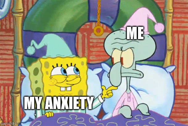 Can't sleep | ME; MY ANXIETY | image tagged in anxiety,spongebob | made w/ Imgflip meme maker